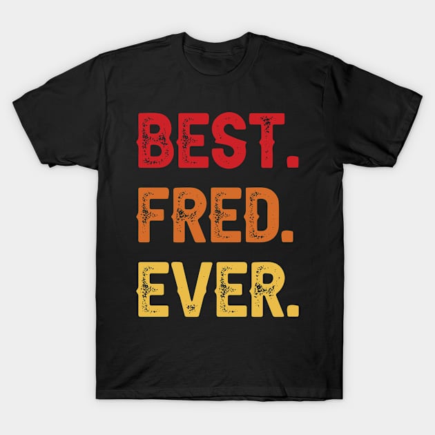 Best FRED Ever, FRED Second Name, FRED Middle Name T-Shirt by confoundca